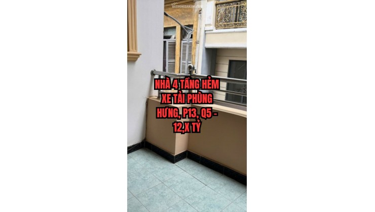  NHÀ 4 TẦNG HẺM XE TẢI PHÙNG HƯNG, P13, Q5 – 12,X TỶ